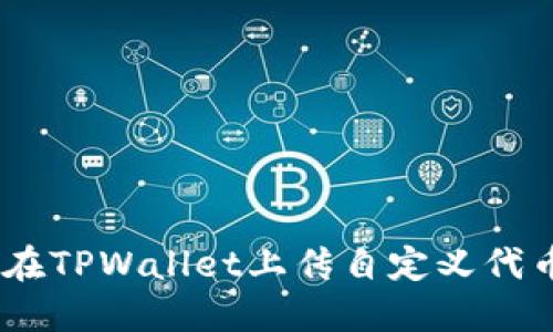 ziaoti如何在TPWallet上传自定义代币：详细指南