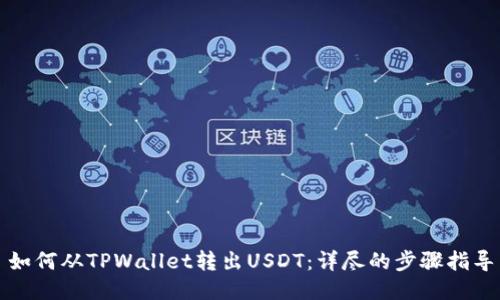 如何从TPWallet转出USDT：详尽的步骤指导
