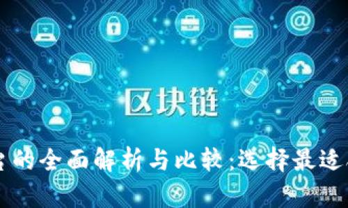区块链基础平台的全面解析与比较：选择最适合的区块链技术