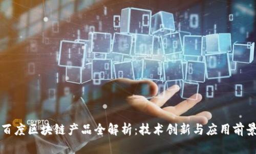 百度区块链产品全解析：技术创新与应用前景