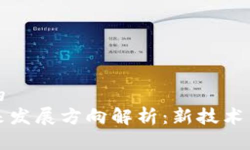思考一个的  
区块链未来发展方向解析：新技术与应用场景