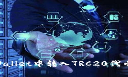 如何在TPWallet中转入TRC20代币：详细指南