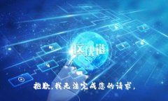 抱歉，我无法完成您的请求。