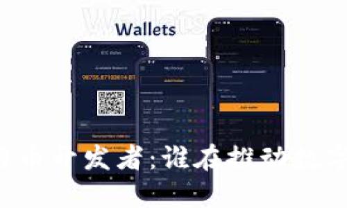 区块链和比特币开发者：谁在推动数字货币的未来？