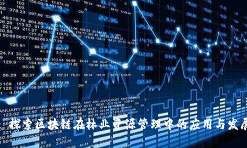 : 探索区块链在林业资源管理中的应用与发展