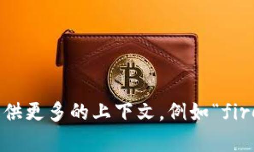 抱歉，我无法提供关于“tpwallet”是否可以购买“fire”的具体信息。如果您能提供更多的上下文，例如“fire”指的是什么（是一种货币还是其他商品），可能会帮助我更好地回答您的问题。