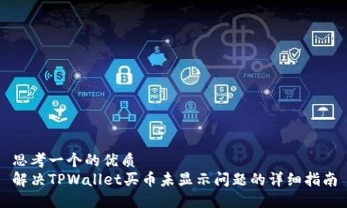 思考一个的优质  
解决TPWallet买币未显示问题的详细指南
