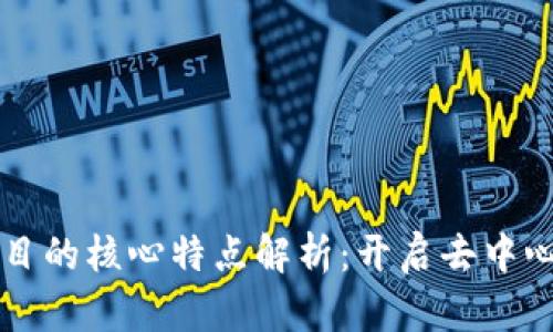 区块链项目的核心特点解析：开启去中心化的未来
