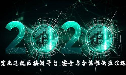 探究无违规区块链平台：安全与合法性的最佳选择