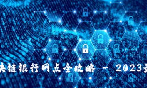 北京区块链银行网点全攻略 - 2023最新信息