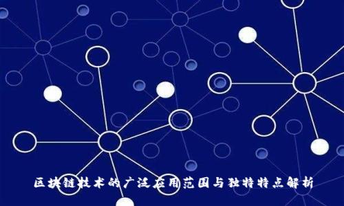 区块链技术的广泛应用范围与独特特点解析
