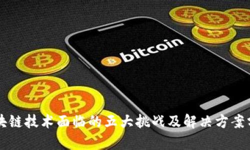 区块链技术面临的五大挑战及解决方案分析