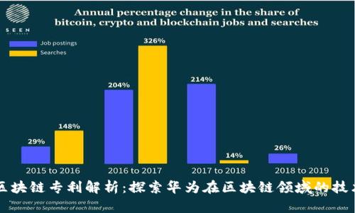 华为区块链专利解析：探索华为在区块链领域的技术创新
