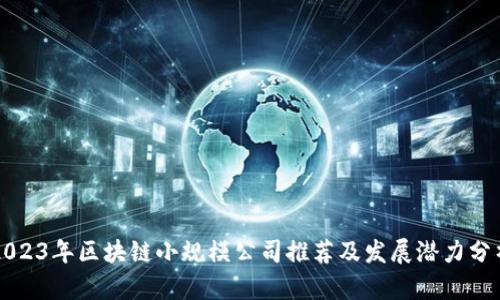 2023年区块链小规模公司推荐及发展潜力分析