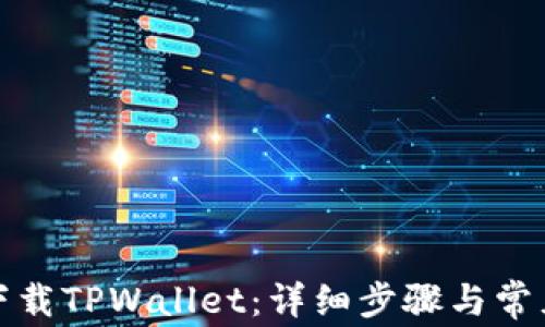 
如何官方下载TPWallet：详细步骤与常见问题解答