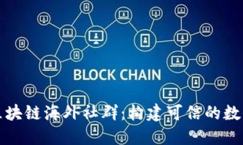 探索全球区块链海外社群：构建可信的数字经济未来
