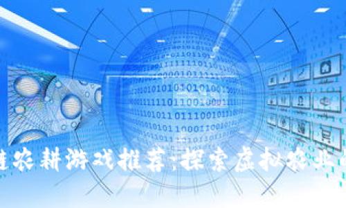 : 区块链农耕游戏推荐：探索虚拟农业的新世界