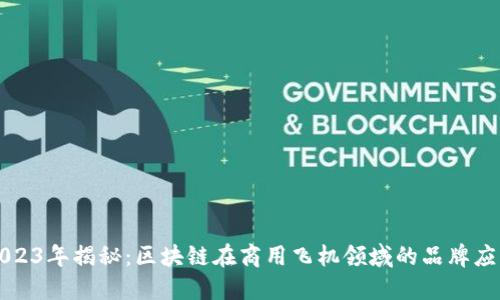 2023年揭秘：区块链在商用飞机领域的品牌应用