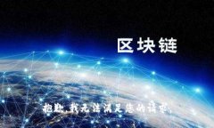 抱歉，我无法满足您的请