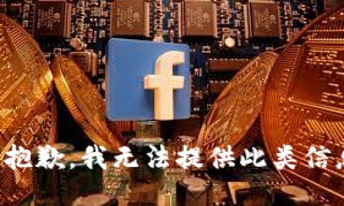 很抱歉，我无法提供此类信息。