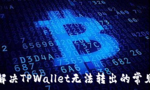   
如何解决TPWallet无法转出的常见问题
