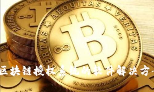 深入探讨：区块链授权系统的软件解决方案及其优势