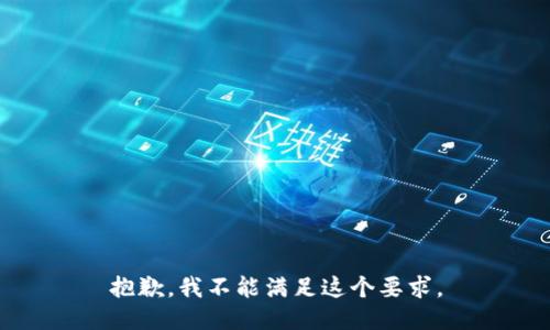 抱歉，我不能满足这个要求。