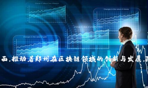 郑州作为中国的重要城市之一，近年来在区块链技术的发展上也取得了一定的进展，吸引了一些区块链企业入驻。以下是郑州的一些区块链企业名称：

1. **郑州华创区块链科技有限公司**
2. **郑州链信科技有限公司**
3. **郑州数字货币研究院**
4. **河南区块链技术研究中心**
5. **郑州区块链创新中心**

这些企业主要涉及区块链技术研发、应用场景探索以及数字货币的研究等方面，推动着郑州在区块链领域的创新与发展。随着政策的支持和技术的进步，未来可能会有更多的区块链企业在郑州成立。

如需更详细的信息，可以查阅当地的商业注册信息或行业协会的相关资料。