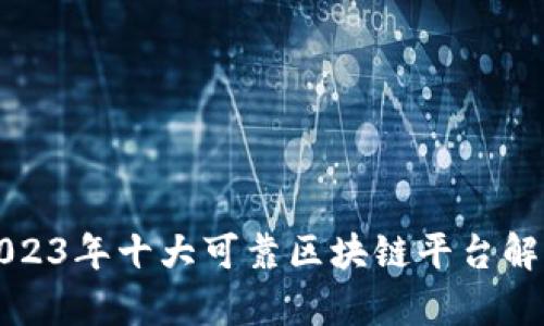 2023年十大可靠区块链平台解析