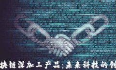 探索区块链深加工产品：