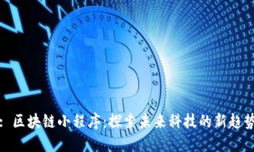 : 区块链小程序：探索未来科技的新趋势
