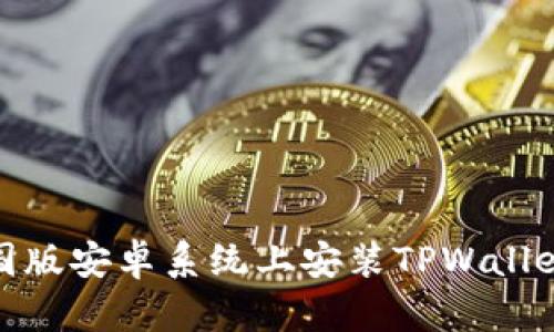 题目: 在美国版安卓系统上安装TPWallet的完整指南