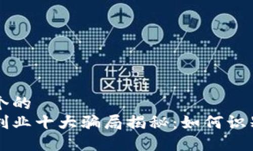 思考一个的  
区块链创业十大骗局揭秘：如何识别与防范
