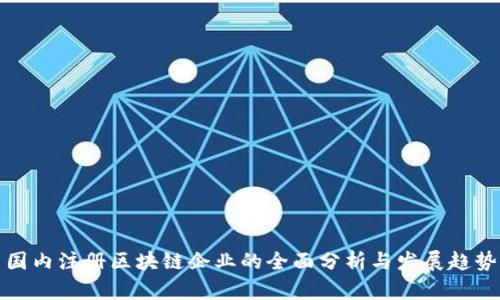 国内注册区块链企业的全面分析与发展趋势