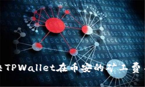 如何解决TPWallet在币安的矿工费不足问题