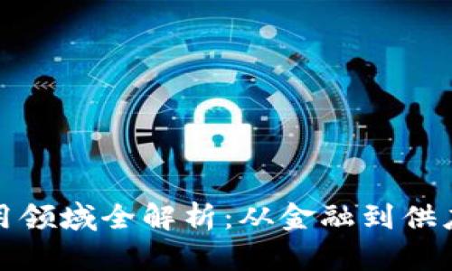 最新区块链应用领域全解析：从金融到供应链的创新实践