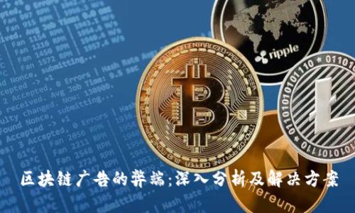 区块链广告的弊端：深入分析及解决方案