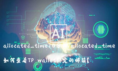 allocated_time10分钟/allocated_time

如何查看TP wallet绑定的邮箱？