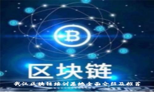 武汉区块链培训基地全面介绍及推荐