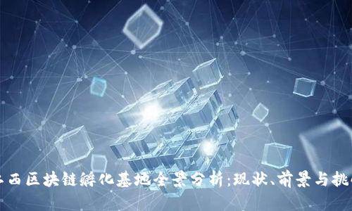 江西区块链孵化基地全景分析：现状、前景与挑战
