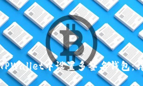 如何在TPWallet中设置多签名钱包：详尽指南