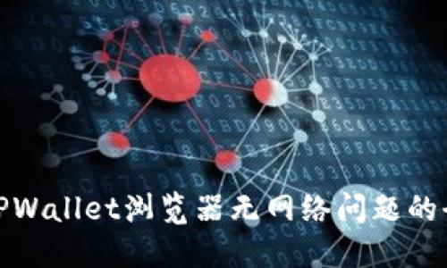 : 解决TPWallet浏览器无网络问题的全面指南