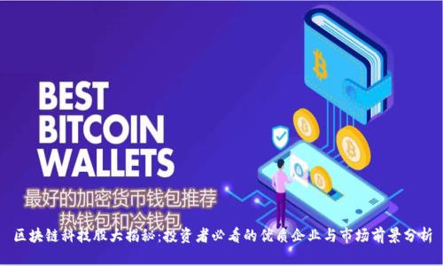 区块链科技股大揭秘：投资者必看的优质企业与市场前景分析