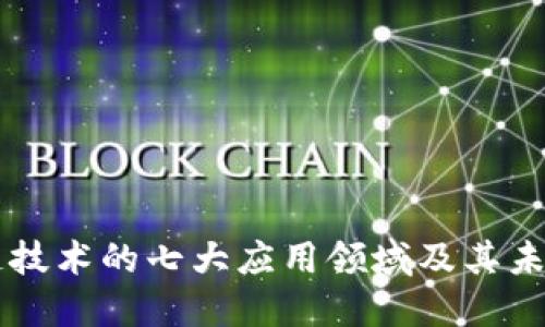 区块链技术的七大应用领域及其未来展望