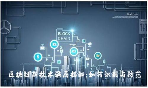 区块链新技术骗局揭秘：如何识别与防范