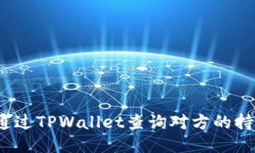 如何通过TPWallet查询对方的持币量？