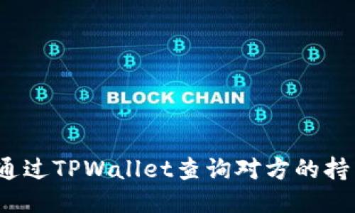 如何通过TPWallet查询对方的持币量？
