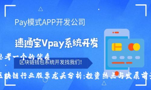 思考一个的优质

区块链行业股票龙头分析：投资热点与发展前景