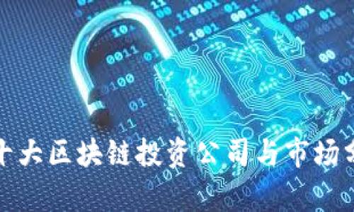 : 十大区块链投资公司与市场分析