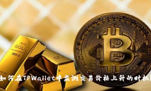 如何在TPWallet中监测交易价格上升的时机？